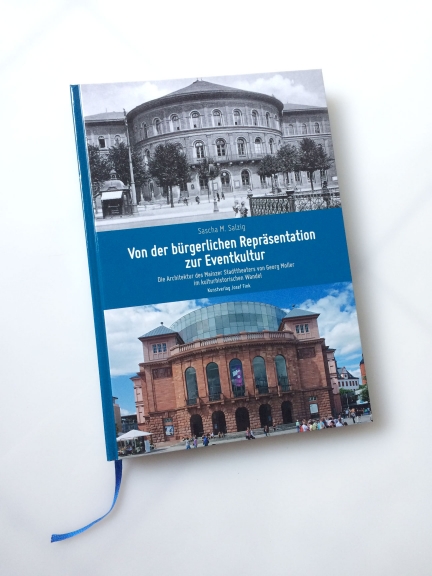 „Von der bürgerlichen Repräsentation zur Eventkultur – Die Architektur des Mainzer Stadttheaters von Georg Moller im kulturhistorischen Wandel“ – Sascha M. Salzig